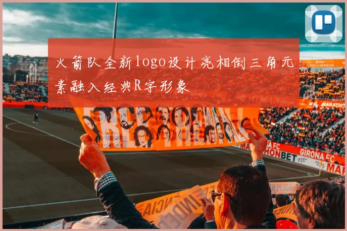 火箭队全新logo设计亮相倒三角元素融入经典R字形象