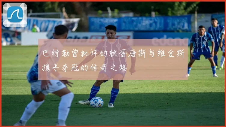 巴特勒曾批评的软蛋唐斯与维金斯携手夺冠的传奇之路
