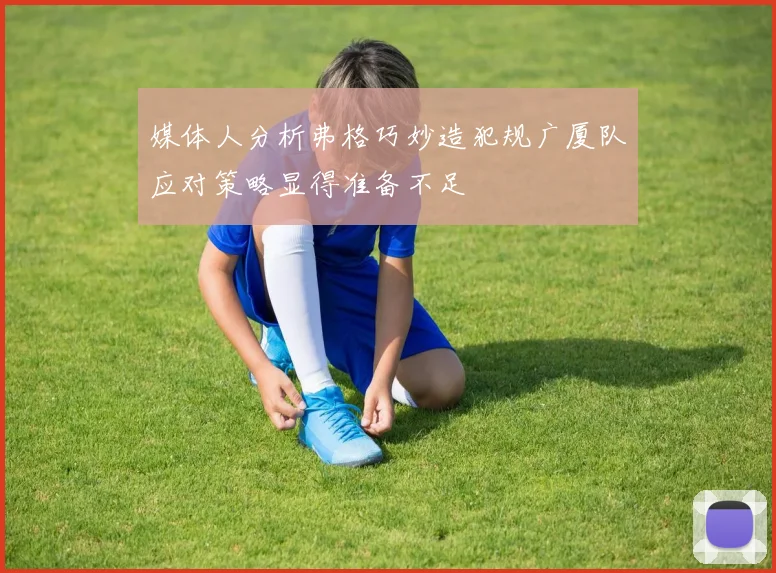 媒体人分析弗格巧妙造犯规广厦队应对策略显得准备不足
